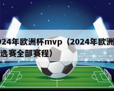 2024年欧洲杯mvp（2024年欧洲杯预选赛全部赛程）