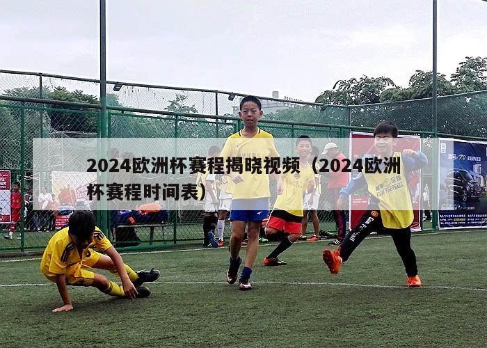 2024欧洲杯赛程揭晓视频（2024欧洲杯赛程时间表）