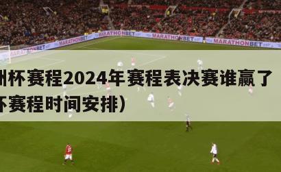欧洲杯赛程2024年赛程表决赛谁赢了（欧洲杯赛程时间安排）