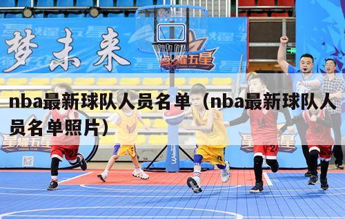 nba最新球队人员名单（nba最新球队人员名单照片）