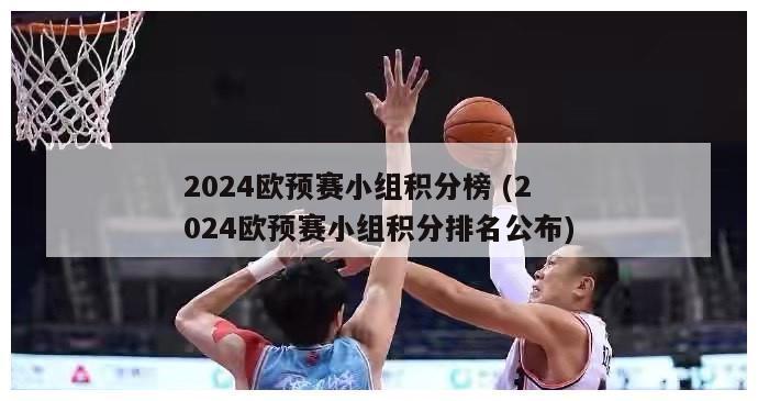 2024欧预赛小组积分榜 (2024欧预赛小组积分排名公布)